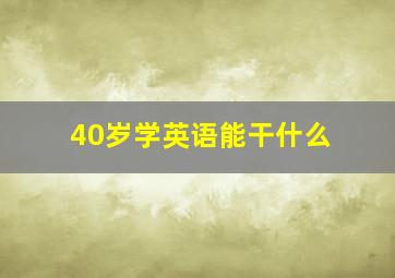 40岁学英语能干什么