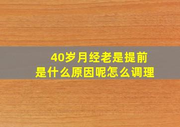 40岁月经老是提前是什么原因呢怎么调理