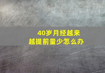 40岁月经越来越提前量少怎么办