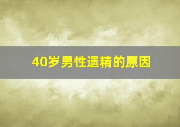 40岁男性遗精的原因