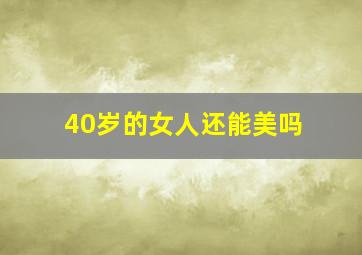 40岁的女人还能美吗