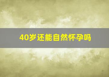 40岁还能自然怀孕吗