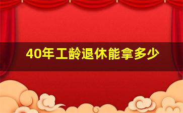 40年工龄退休能拿多少