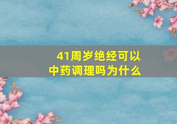 41周岁绝经可以中药调理吗为什么