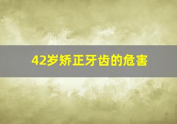 42岁矫正牙齿的危害