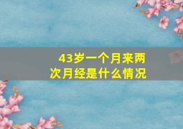 43岁一个月来两次月经是什么情况