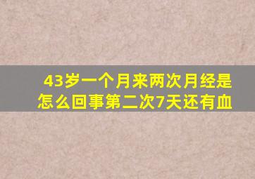 43岁一个月来两次月经是怎么回事第二次7天还有血