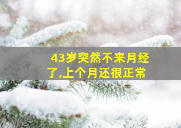 43岁突然不来月经了,上个月还很正常