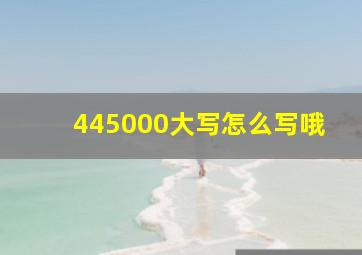 445000大写怎么写哦