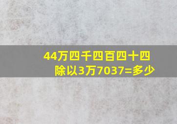 44万四千四百四十四除以3万7037=多少