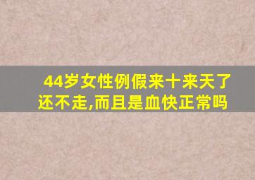 44岁女性例假来十来天了还不走,而且是血快正常吗