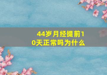 44岁月经提前10天正常吗为什么