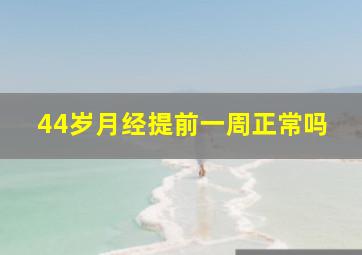 44岁月经提前一周正常吗