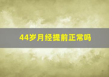 44岁月经提前正常吗