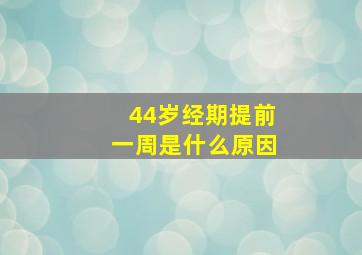 44岁经期提前一周是什么原因