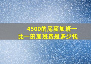 4500的底薪加班一比一的加班费是多少钱