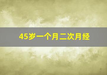 45岁一个月二次月经