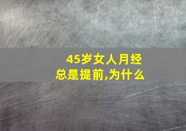 45岁女人月经总是提前,为什么