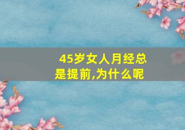 45岁女人月经总是提前,为什么呢