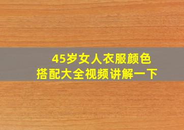 45岁女人衣服颜色搭配大全视频讲解一下