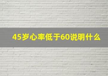 45岁心率低于60说明什么