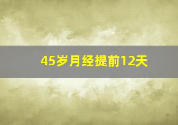 45岁月经提前12天