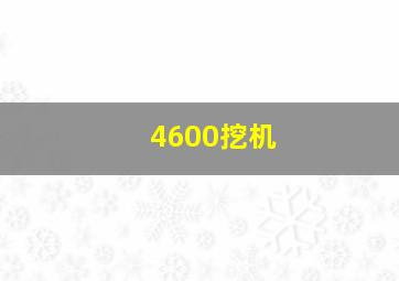 4600挖机