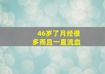 46岁了月经很多而且一直流血