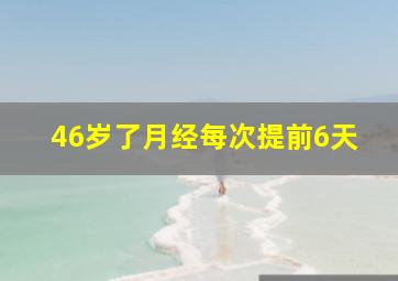 46岁了月经每次提前6天