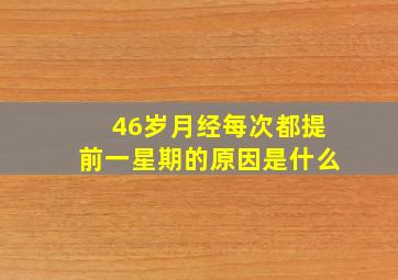 46岁月经每次都提前一星期的原因是什么