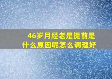 46岁月经老是提前是什么原因呢怎么调理好