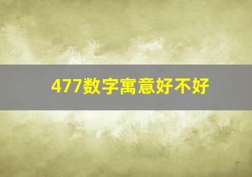 477数字寓意好不好