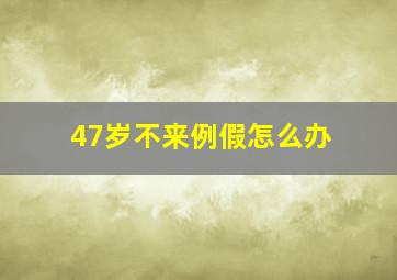 47岁不来例假怎么办