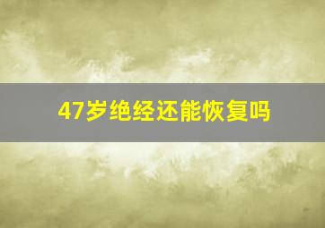 47岁绝经还能恢复吗