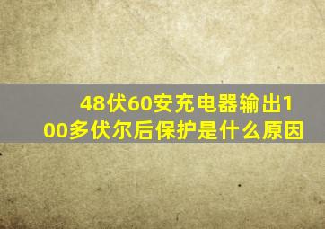 48伏60安充电器输出100多伏尔后保护是什么原因