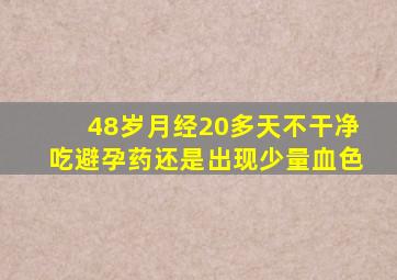 48岁月经20多天不干净吃避孕药还是出现少量血色