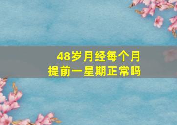 48岁月经每个月提前一星期正常吗