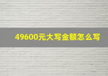 49600元大写金额怎么写