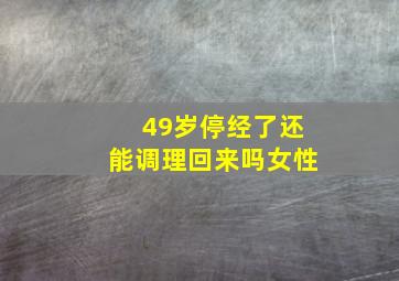 49岁停经了还能调理回来吗女性