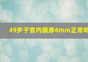 49岁子宫内膜厚4mm正常吗