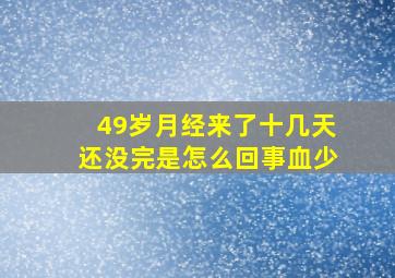 49岁月经来了十几天还没完是怎么回事血少