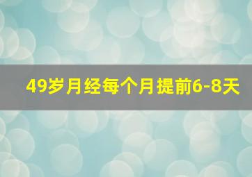 49岁月经每个月提前6-8天