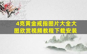 4克黄金戒指图片大全大图欣赏视频教程下载安装