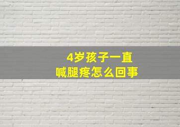 4岁孩子一直喊腿疼怎么回事