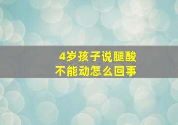 4岁孩子说腿酸不能动怎么回事