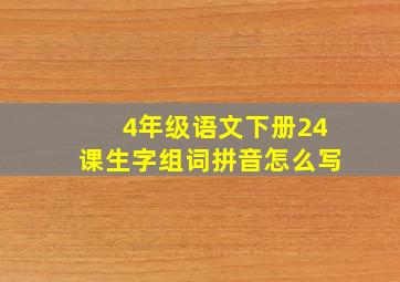 4年级语文下册24课生字组词拼音怎么写