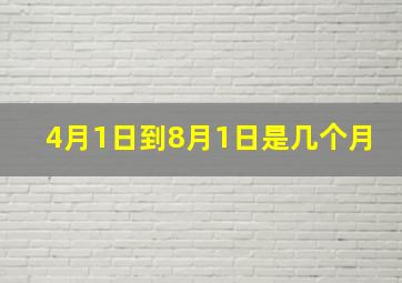 4月1日到8月1日是几个月