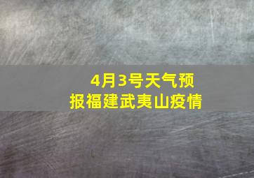 4月3号天气预报福建武夷山疫情