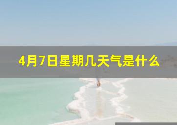 4月7日星期几天气是什么