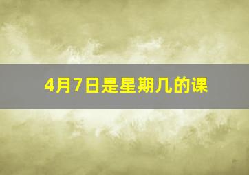 4月7日是星期几的课